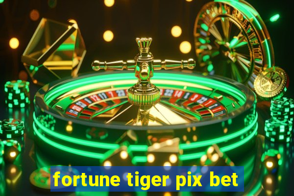 fortune tiger pix bet